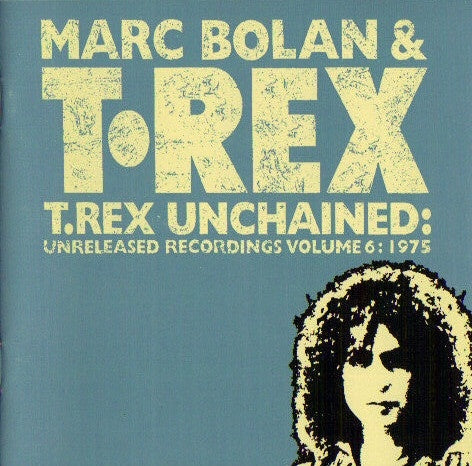 Marc Bolan & T. Rex - T. Rex Unchained: Unreleased Recordings Volume 6 (1975) CD