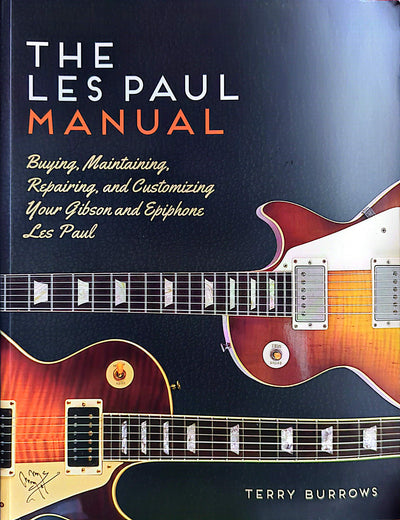 Les Paul - Manual: Buying, Maintaining, Repairing & Customizing Your Gibson And Epiphone Les Paul By Terry Burrows Softcover Book (2015)